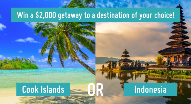 Text at the top says 'win a $2,000 getaway to a destination of your choice!'. The image is split into two halves, with a beach on the Cook Islands on the left labelled 'Cook Islands' and temples by the water on the right, labelled 'Indonesia'. Between the two images it says 'or'. Text at the top says 'win a $2,000 getaway to a destination of your choice!'. The image is split into two halves, with a beach on the Cook Islands on the left labelled 'Cook Islands' and temples by the water on the right, labelled 'Indonesia'. Between the two images it says 'or'.